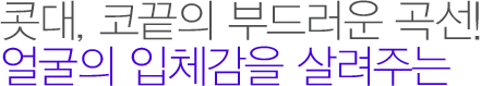 콧대, 코끝의 부드러운 곡선! 얼굴의 입체감을 살려주는