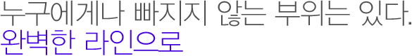 누구에게나 빠지지 않는 부위는 있다. 완벽한 라인으로